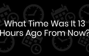what time was it 13 hours ago